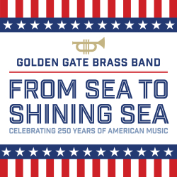 Golden Gate Brass Band From Sea to Shining Sea Celebrating 250 Years of American Music